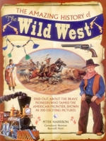 The Amazing History of the Wild West: Find Out about the Brave Pioneers Who Tamed the American Frontier, Shown in 300 Exciting Pictures 186147766X Book Cover
