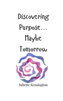 Discovering Purpose... Maybe Tomorrow 1805663135 Book Cover