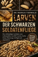 LARVEN DER SCHWARZEN SOLDATENFLIEGE: Ein vollständiger Leitfaden zum Lebenszyklus von BSF-Larven, Zucht, Ernte, Fütterung, Geflügel und Aquakultur (German Edition) B0FRFSY9QC Book Cover