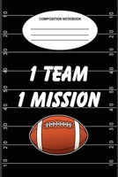 1 Team 1 Mission Composition Book: A 6 x 9, 100-page, college-ruled composition book for football lovers 1687548668 Book Cover