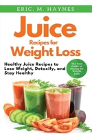 Juice Recipes for Weight Loss: Healthy Juice Recipes to Lose Weight, Detoxify, and Stay Healthy (Juicing for Healthiness) B086FX59DQ Book Cover
