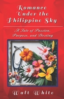 Romance Under the Philippine Sky: A Tale of Passion, Purpose, and Destiny B0F228GKRQ Book Cover