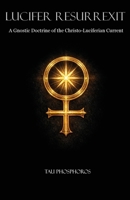 Lucifer Resurrexit: A Gnostic Doctrine of the Christo-Luciferian Current 194681430X Book Cover