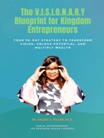 The V.I.S.I.O.N.A.R.Y Blueprint for Kingdom Entrepreneurs: Your 90-Day Strategy to Transform Vision, Unlock Potential, and Multiply Wealth 1966702094 Book Cover