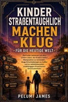 Kinder straßentauglich machen – klug für die heutige Welt: Wertvolle Lektionen aus dem echten Leben, die Kindern helfen, Manipulation zu vermeiden, ... Erwachsenen heranzuwachsen. (German Edition) B0H9CMNCK4 Book Cover