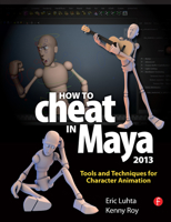 How to Cheat in Maya 2013: Tools and Techniques for Character Animation 0240525906 Book Cover