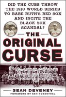The Original Curse: Did the Cubs Throw the 1918 World Series to Babe Ruth's Red Sox and Incite the Black Sox Scandal? 0071629971 Book Cover