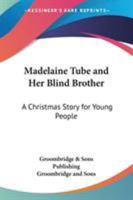 Madelaine Tube And Her Blind Brother: A Christmas Story For Young People 0548407592 Book Cover