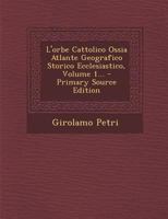 L'orbe Cattolico Ossia Atlante Geografico Storico Ecclesiastico, Volume 1... 1021585807 Book Cover
