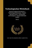 Technologisches Worterbuch: Deutsch-Englisch-Franzosisch = Technological Dictionary: English-German-French = Dictionnaire Technologique: Francais-Allemand-Anglais; Band 3 1371423911 Book Cover