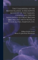 The Coleoptera of the British islands. A descriptive account of the families, genera, and species indigenous to Great Britain and Ireland, with notes as to localities, habitats, etc Volume v. 1 1014705282 Book Cover