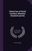 School law of South Carolina. Nineteen hundred and six 1178456528 Book Cover