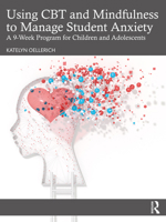 Using CBT and Mindfulness to Manage Student Anxiety: A 9-Week Program for Children and Adolescents 1032349905 Book Cover