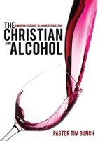 The Christian and Alcohol: A Modern Response to an Ancient Question 0648441059 Book Cover