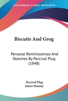 Biscuits and Grog, Personal Reminiscences and Sketches by Percival Plug. Ed. [or Rather Written] by J. Hannay 1164588753 Book Cover