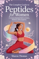 The Complete Guide to Peptides for Women: A Science-Backed Path to Vitality, Balance, and Longevity B0FB94GRW4 Book Cover