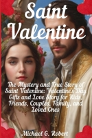 Saint Valentine: The Mystery and True Story of Saint Valentine: Valentine's Day Gifts and Love Story for Kids, Friends, Couples, Family, and Loved Ones B0CV478366 Book Cover