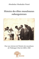 Histoire des élites musulmanes oubanguiennes: Pour une relecture de l'histoire des musulmans de l'Oubangui-Chari de 1800 à 1960 (French Edition) 2332882227 Book Cover