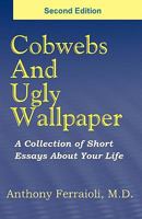 Cobwebs And Ugly Wallpaper: A Collection of Short Essays About Your Life 1434828506 Book Cover