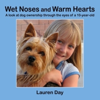 Wet Noses and Warm Hearts, a Look at Dog Ownership Through the Eyes of a 10-Year-Old 1257922300 Book Cover