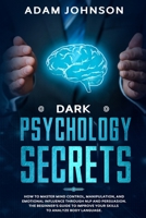 Dark Psychology Secret: How to Master Mind Control, Manipulation, and Emotional Influence through NLP and Persuasion. The Beginner's Guide to Improve Your Skills to Analyze Body Language. 1674891970 Book Cover