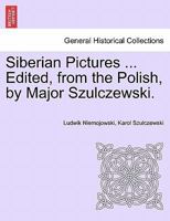 Siberian Pictures: Edited, From The Polish, By Major Szulczewski. Volume 2 1241099952 Book Cover