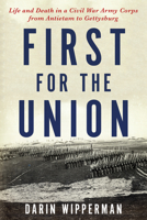 First for the Union: Life and Death in a Civil War Army Corps from Antietam to Gettysburg 0811739635 Book Cover