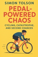 Pedal-Powered Chaos: Cycling, Catastrophe, and Second Chances B0FWCHF8CW Book Cover