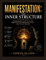 Manifestation: The Inner Structure: Discovering the Invisible Forces That Shape Your Mind, Influence Your Choices, and Transform Your Life B0HD12SHP7 Book Cover