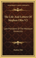 The Life And Letters Of Stephen Olin V2: Late President Of The Wesleyan University 0548302391 Book Cover