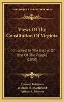 Views Of The Constitution Of Virginia: Contained In The Essays Of One Of The People 1165751372 Book Cover