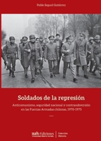 Soldados de la represión: Anticomunismo, seguridad nacional y contrasubversión en las Fuerzas Armadas chilenas, 1970-1975 (Spanish Edition) 9563573412 Book Cover