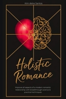 Holistic Romance: Improve All Aspects of a Modern Romantic Relationship with Breakthrough Science & Practical Techniques (love relationship advice book for couples men and women) B0DTG4BX75 Book Cover