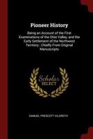 Pioneer History: Being an Account of the First Examinations of the Ohio Valley, and the Early Settlement of the Northwest Territory; Chiefly from Original Manuscripts 1375578480 Book Cover