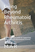 Living Beyond Rheumatoid Arthritis: A Comprehensive Guide for Supporting Loved Ones with Rheumatoid Arthritis B0F26SX5XL Book Cover