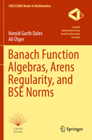 Banach Function Algebras, Arens Regularity, and BSE Norms (CMS/CAIMS Books in Mathematics, 12) 3031445341 Book Cover