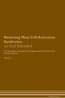 Reversing Mast Cell Activation Syndrome: As God Intended The Raw Vegan Plant-Based Detoxification & Regeneration Workbook for Healing Patients. Volume 1 1395862303 Book Cover