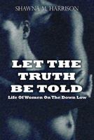 Let the Truth Be Told Life of Women on the Down Low 0615414273 Book Cover