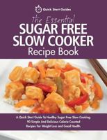 The Essential Sugar Free Slow Cooker Recipe Book: A Quick Start Guide To Healthy Sugar Free Slow Cooking. 90 Simple And Delicious Calorie Counted Recipes For Weight Loss and Good Health 1911492101 Book Cover