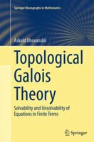 Topological Galois Theory: Solvability and Unsolvability of Equations in Finite Terms 3642388701 Book Cover