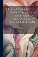 A Plain Letter to the Lord Chancellor on the Infant Custody Bill by Pearce Stevenson 1022114263 Book Cover