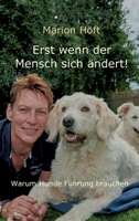 Erst wenn der Mensch sich ändert!: Warum Hunde Führung brauchen (German Edition) 3347006860 Book Cover