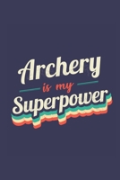 Archery Is My Superpower: A 6x9 Inch Softcover Diary Notebook With 110 Blank Lined Pages. Funny Vintage Archery Journal to write in. Archery Gift and SuperPower Retro Design Slogan 171195750X Book Cover