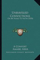 Unraveled Convictions: Or My Road To Faith 1165142074 Book Cover