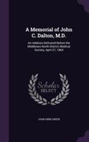 A Memorial of John C. Dalton, M.D.: An Address Delivered Before the Middlesex North District Medical Society, April 27, 1864 1358317410 Book Cover
