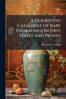 A Descriptive Catalogue Of Rare Engravings In First States And Proofs: Forming The Collection At 40, Grosvenor Square 1245067273 Book Cover