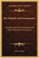 The Obelisk and Freemasonry According to the Discoveries of Belzoni and Commander Gorringe: Also, Egyptian Symbols Compared with Those Discovered in American Mounds (Classic Reprint) 1014746116 Book Cover