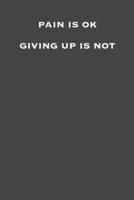 pain is ok giving up is not: 6x9 Gym Exercise Log: gym tracking book 1709725877 Book Cover