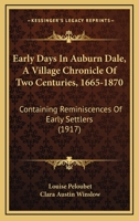 Early Days In Auburn Dale, A Village Chronicle Of Two Centuries, 1665-1870: Containing Reminiscences Of Early Settlers 1104736802 Book Cover