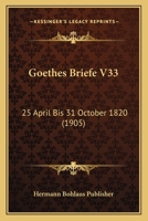 Goethes Briefe V33: 25 April Bis 31 October 1820 (1905) 1160099928 Book Cover